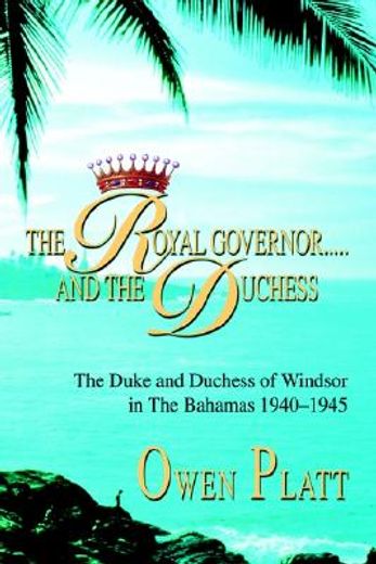 the royal governor.....and the duchess,the duke and duchess of windsor in the bahamas 1940-1945 (en Inglés)