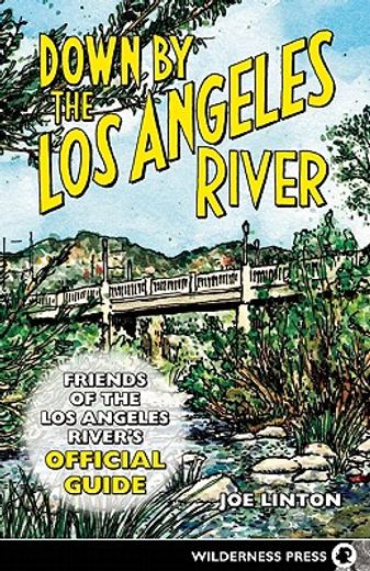 down by the los angeles river,friends of the los angeles rivers official guide (en Inglés)
