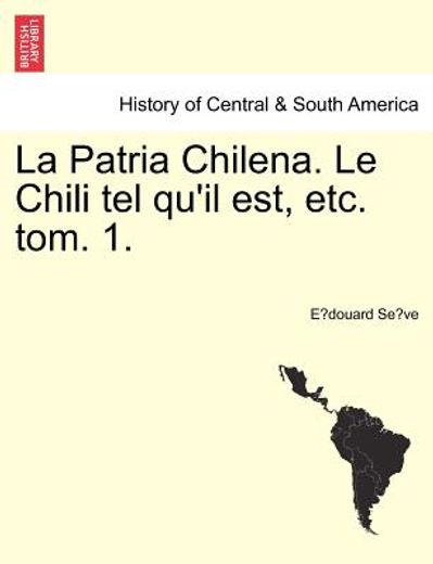 la patria chilena. le chili tel qu ` il est, etc. tom. 1.