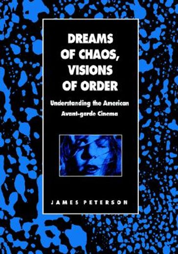 dreams of chaos, visions of order,understanding the american avante-garde cinema
