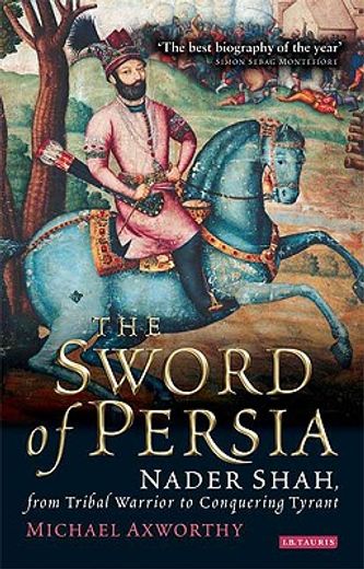 the sword of persia,nader shah, from tribal warrior to conquering tyrant
