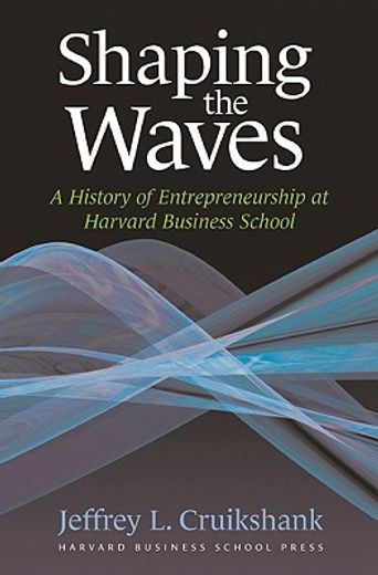 shaping the waves,a history of entreprenuership at harvard business school