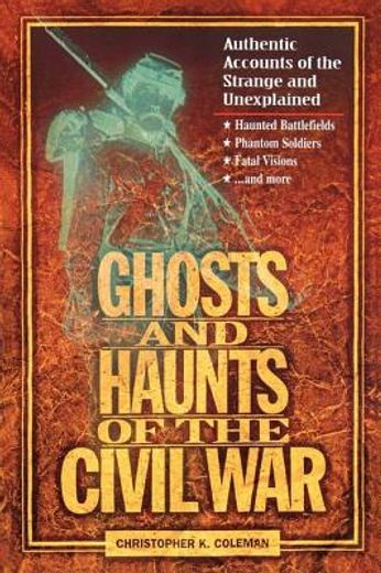 ghosts and haunts of the civil war,authentic accounts of the strange and unexplained