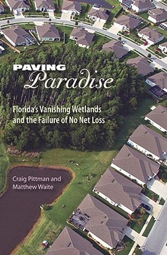 paving paradise,florida´s vanishing wetlands and the failure of no net loss (en Inglés)