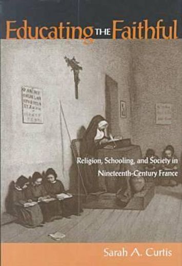 educating the faithful,religion, schooling, and society in nineteenth-century france