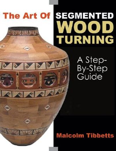 the art of segmented woodturning,a step-by-step guide