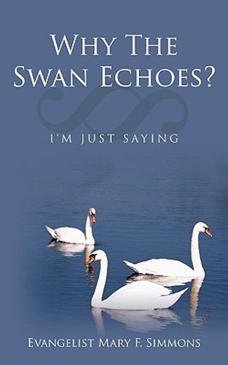 why the swan echoes?,i´m just saying