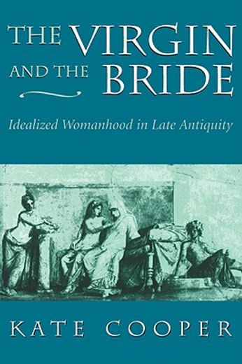 the virgin and the bride,idealized womanhood in late antiquity