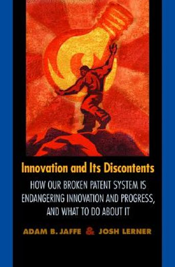 innovation and its discontents,how our broken patent system is endangering innovation and progress, and what to do about it