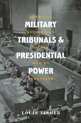 military tribunals and presidential power,american revolution to the war on terrorism