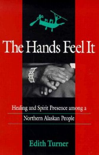 the hands feel it,healing and spirit presence among a northern alaskan people