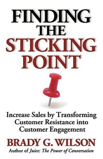 finding the sticking point: increase sales by transforming customer resistance into customer engagement
