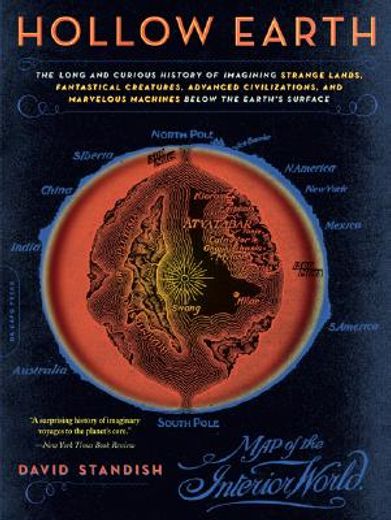 hollow earth,the long and curious history of imagining strange lands, fantastical creatures, advanced civilizatio