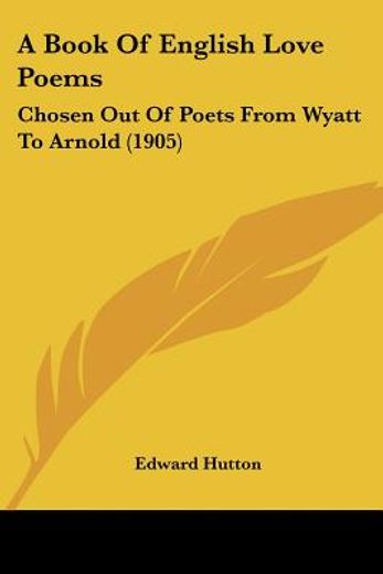 a book of english love poems,chosen out of poets from wyatt to arnold