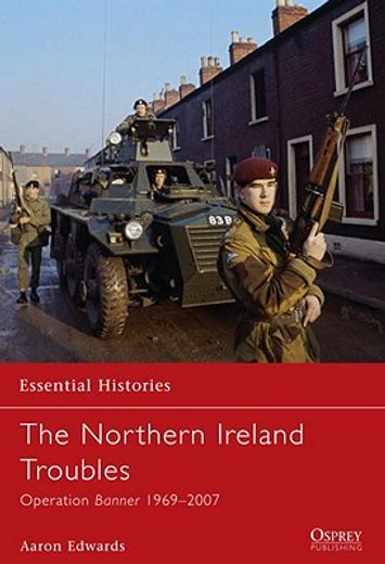 The Northern Ireland Troubles: Operation Banner 1969-2007 (en Inglés)