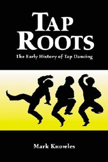 tap roots,the early history of tap dancing
