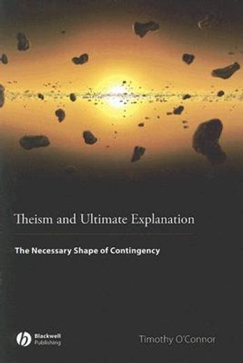 theism and ultimate explanation,the necessary shape of contingency
