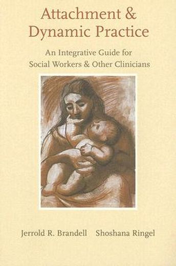 attachment and dynamic practice,an integrative guide for social workers and other clinicians