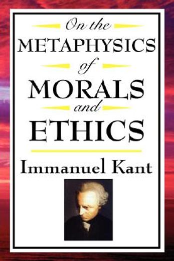on the metaphysics of morals and ethics kant,groundwork of the metaphysics of morals, introduction to the metaphysic of morals, the metaphysical