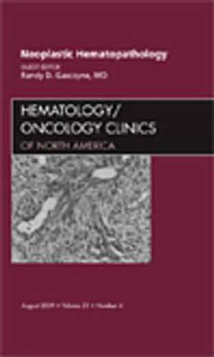 Neoplastic Hematopathology, an Issue of Hematology/Oncology Clinics of North America: Volume 23-4