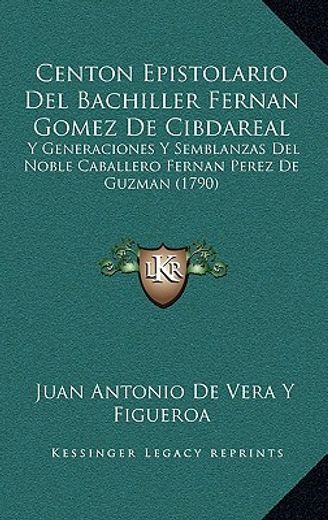 centon epistolario del bachiller fernan gomez de cibdareal: y generaciones y semblanzas del noble caballero fernan perez de guzman (1790)