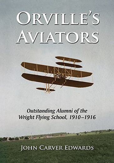 orville´s aviators,outstanding alumni of the wright flying school, 1910-1916