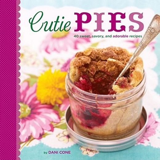 cutie pies,40 sweet, savory, and adorable recipes