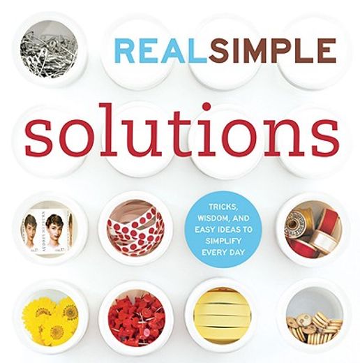 Real Simple Solutions: Tricks, Wisdom, and Easy Ideas to Simplify Every Day (en Inglés)