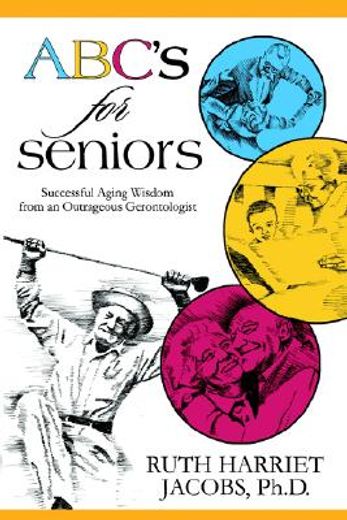 abc`s for seniors,successful aging wisdom from an outrageous gerontologist