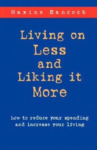 living on less and liking it more,how to reduce your spending and increase your living