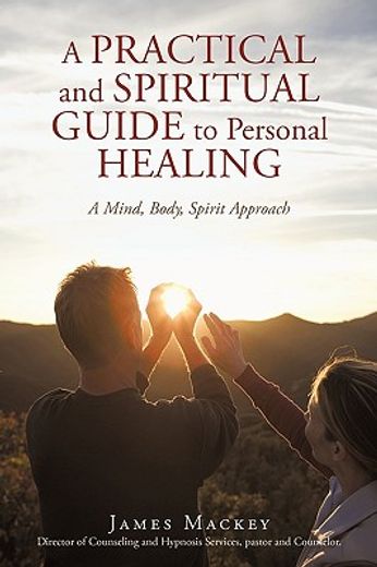 a practical and spiritual guide to personal healing,a mind, body, spirit approach (in English)