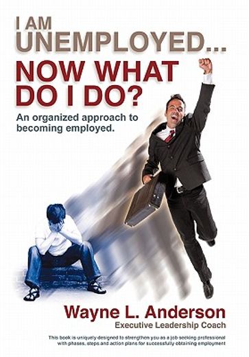 i am unemployed ... now what do i do?,an organized approach to becoming employed