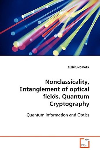 nonclassicality, entanglement of optical fields, quantum cryptography : quantum information and opti