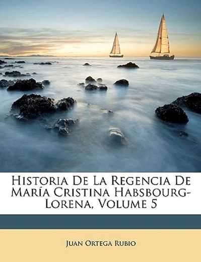 historia de la regencia de mara cristina habsbourg-lorena, volume 5