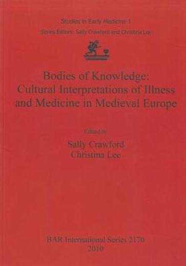bodies of knowledge,cultural interpretations of illness and medicine in medieval europe: studies in early medicine 1