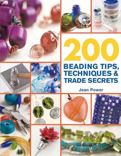 200 beading tips, techniques & trade secrets,an indispensable compendium of technical know-how and troubleshooting tips
