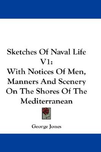sketches of naval life,with notices of men, manners and scenery on the shores of the mediterranean