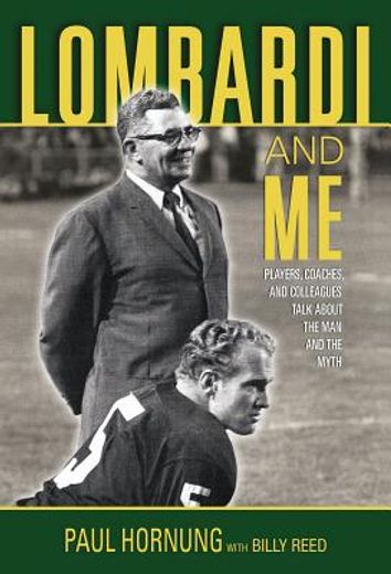 Lombardi and Me: Players, Coaches, and Colleagues Talk about the Man and the Myth (en Inglés)