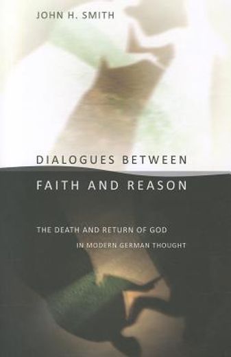 dialogues between faith and reason,the death and return of god in modern german thought