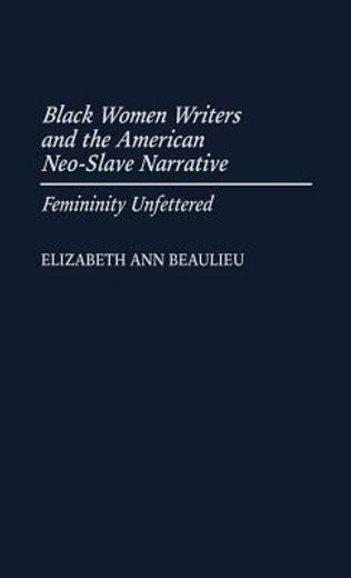 black women writers and the american neo-slave narrative,femininity unfettered
