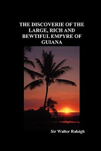 the discoverie of the large, rich and bewtiful empyre of guiana