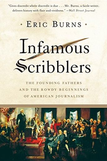 infamous scribblers,the founding fathers and the rowdy beginnings of american journalism