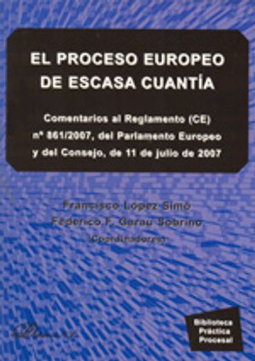 El proceso europeo de escasa cuantía: Comentarios al Reglamento (CE) nº 861/2007, del Parlamento Europeo y del Consejo, de 11 de julio de 2007 (Biblioteca Práctica Procesal)