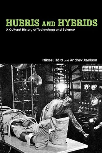 hubris and hybrids,a cultural history of technology and science
