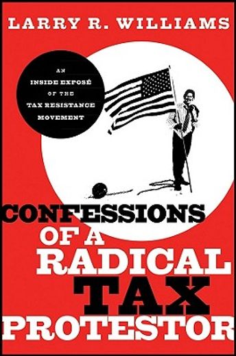 confessions of a radical tax protestor,an inside expose of the tax resistance movement