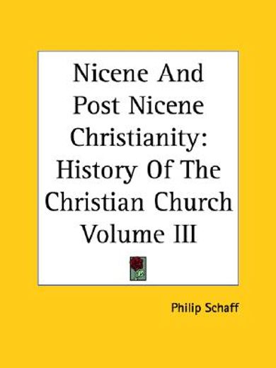 nicene and post nicene christianity,history of the christian church