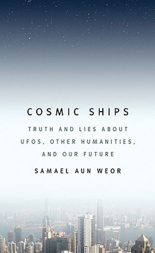 cosmic ships,truth and lies about ufos, other humanities, and our future