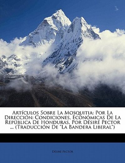 art culos sobre la mosquitia: por la direcci n: condiciones, econ micas de la rep blica de honduras, por d sir pector ... (traducci n de la bandera