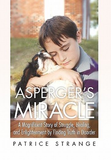 asperger`s miracle,a magnificent story of struggle, healing, and enlightenment by finding truth in disorder