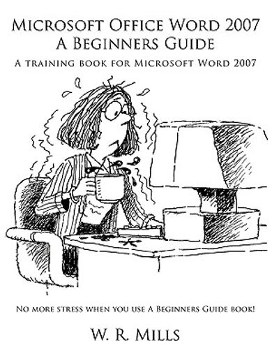 microsoft office word 2007 a beginners guide,a training book for microsoft word 2007